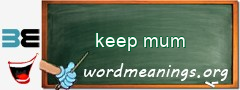 WordMeaning blackboard for keep mum